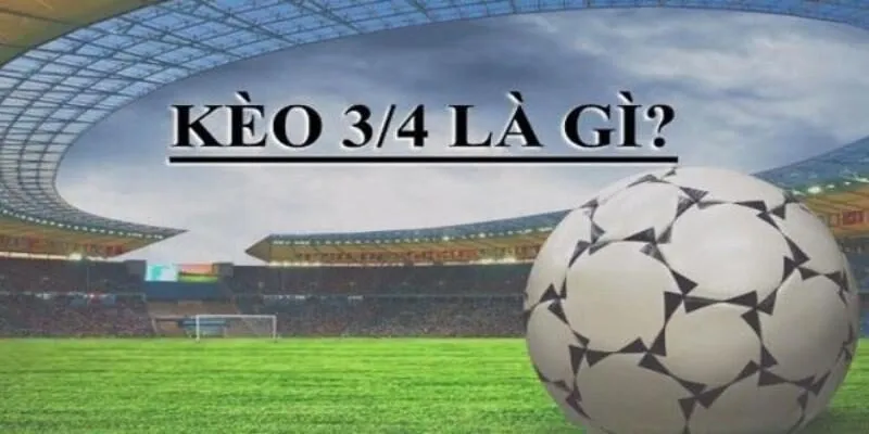 Giới thiệu về tỷ lệ kèo 3/4 là gì và ví dụ chi tiết cho tân binh