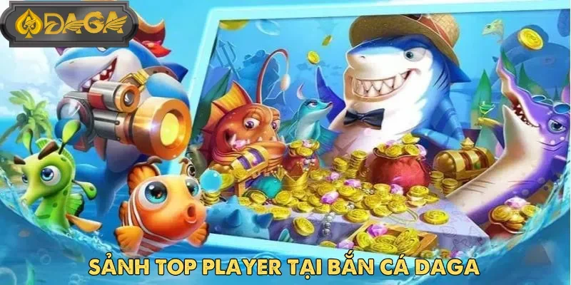 Top Player là điểm đến lý tưởng cho game thủ bắn cá Daga đầy kinh nghiệm