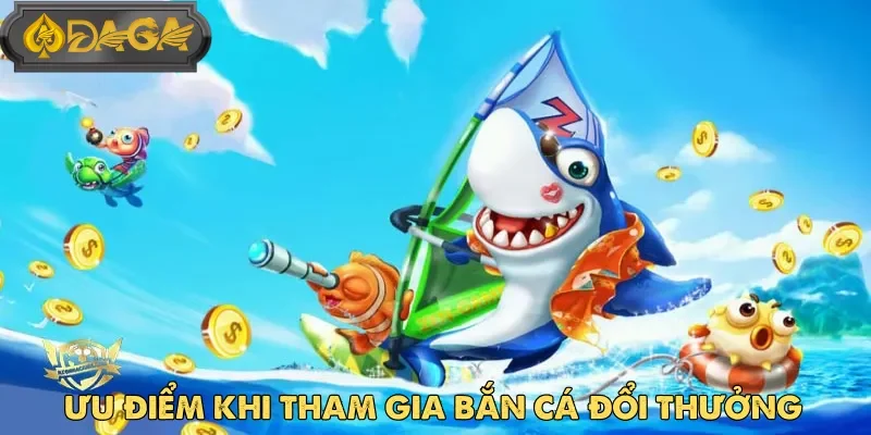 Bắn cá đổi thưởng mang lại nhiều lợi ích thiết thực trong quá trình trải nghiệm