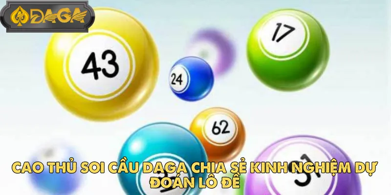 Cao Thủ Soi Cầu DAGA Chia Sẻ Kinh Nghiệm Dự Đoán Lô Đề