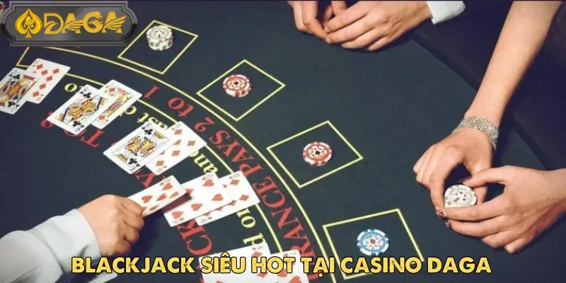 Tham gia Blackjack và thử thách trí tuệ và bản lĩnh cùng casino Daga