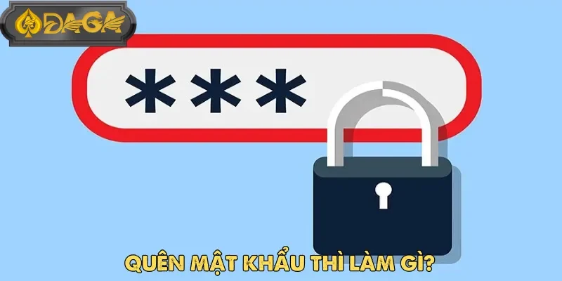 Câu hỏi thường gặp Daga và hướng dẫn xử lý khi quên mật khẩu tài khoản