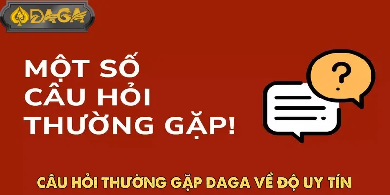 Câu hỏi thường gặp Daga quan trọng hàng đầu mà người chơi cần quan tâm