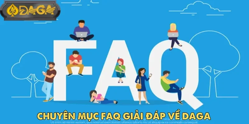 Chuyên mục FAQ giải đáp một số câu hỏi liên quan đến độ tin cậy của Daga