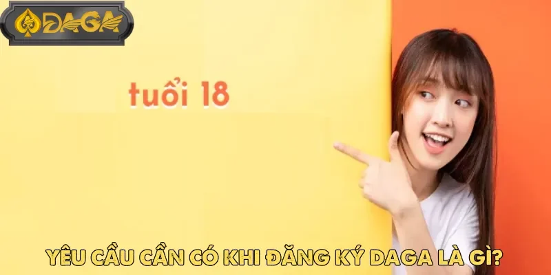 Việc tuân thủ độ tuổi theo quy định là điều bắt buộc khi đăng ký Daga
