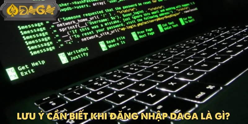 Ghi nhớ những lưu ý này sẽ giúp quá trình đăng nhập Daga diễn ra trọn vẹn.