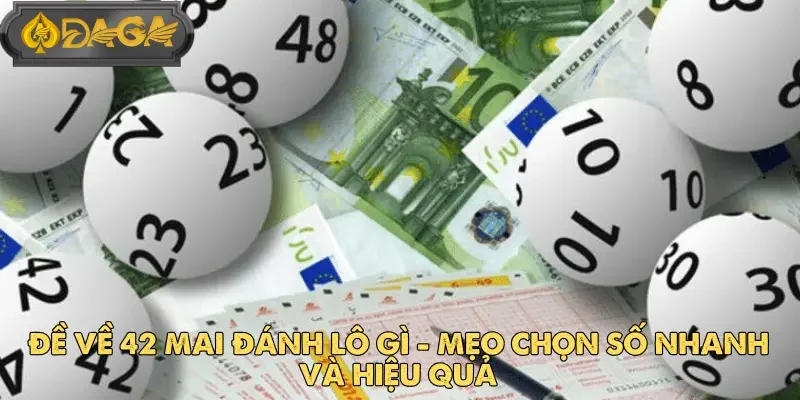Đề Về 42 Mai Đánh Lô Gì - Mẹo Chọn Số Nhanh Và Hiệu Quả