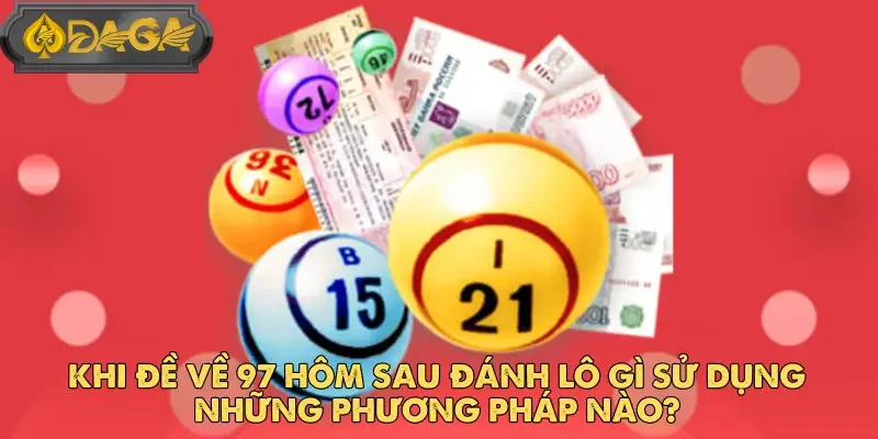 Cách Soi Cầu Khi Đề Về 97 Hôm Sau Đánh Lô Gì Tại DAGA