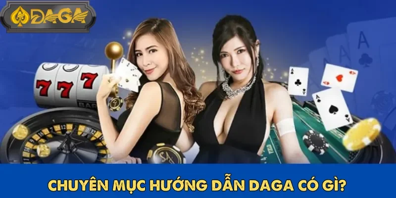 Hướng dẫn Daga tổng hợp đầy đủ và chính xác thông tin mà người chơi cần 
