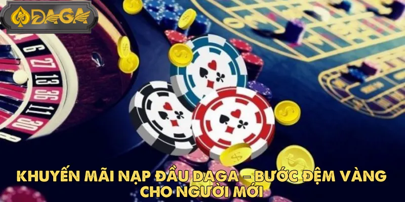 Khuyến Mãi Nạp Đầu DAGA – Bước Đệm Vàng Cho Người Mới