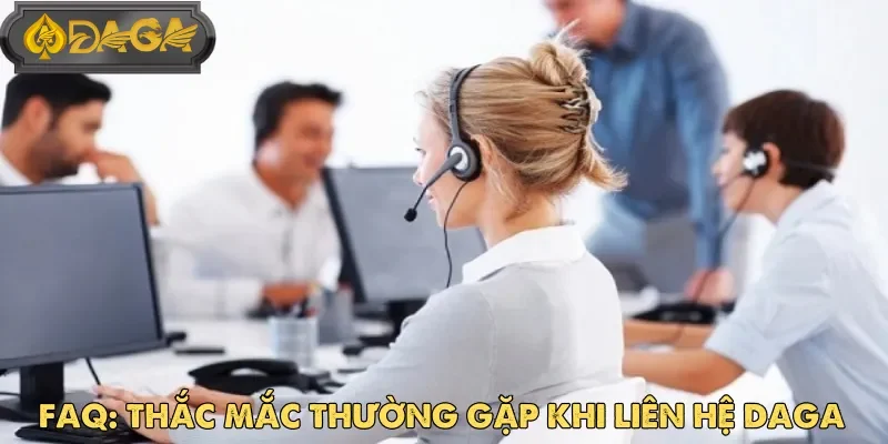 Tham khảo chuyên mục FAQ trước khi thực hiện liên hệ Daga