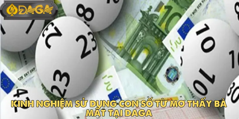 Kinh Nghiệm Sử Dụng Con Số Từ Giấc Mơ Bà Mất Tại DAGA