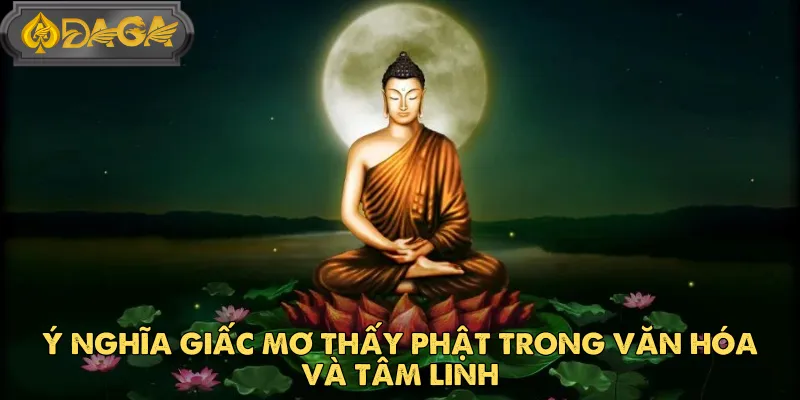 Giải Mã Giấc Mơ Thấy Phật Và Các Con Số May Mắn Tại DAGA