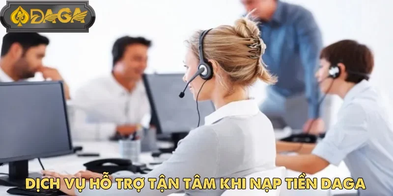 Nhà cái hỗ trợ nhiệt tình nếu người chơi gặp vấn đề về nạp tiền Daga