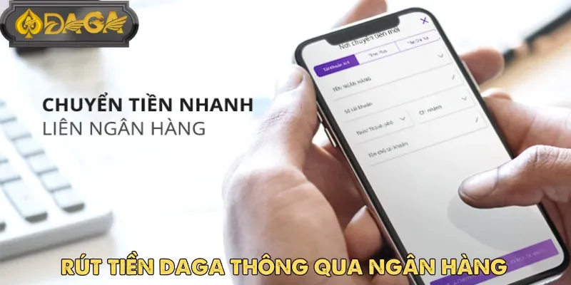 Rút tiền Daga thông qua ngân hàng vô cùng tiện lợi cho người chơi mới