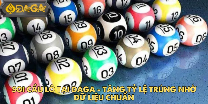 Soi Cầu Lô Tại DAGA - Tăng Tỷ Lệ Trúng Nhờ Dữ Liệu Chuẩn