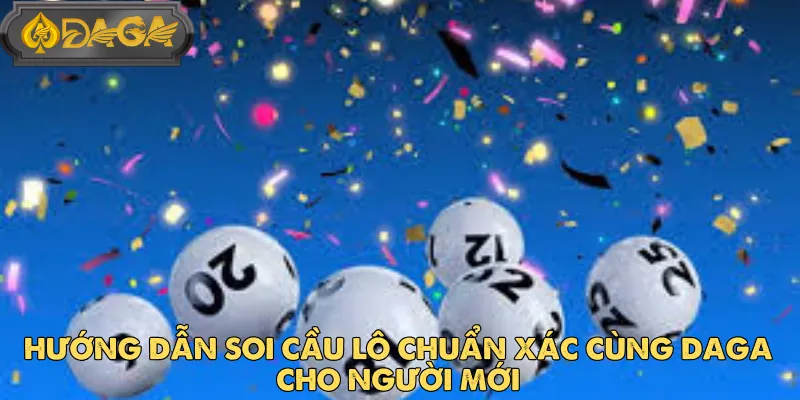 Soi Cầu Lô Tại DAGA - Tăng Tỷ Lệ Trúng Nhờ Dữ Liệu Chuẩn